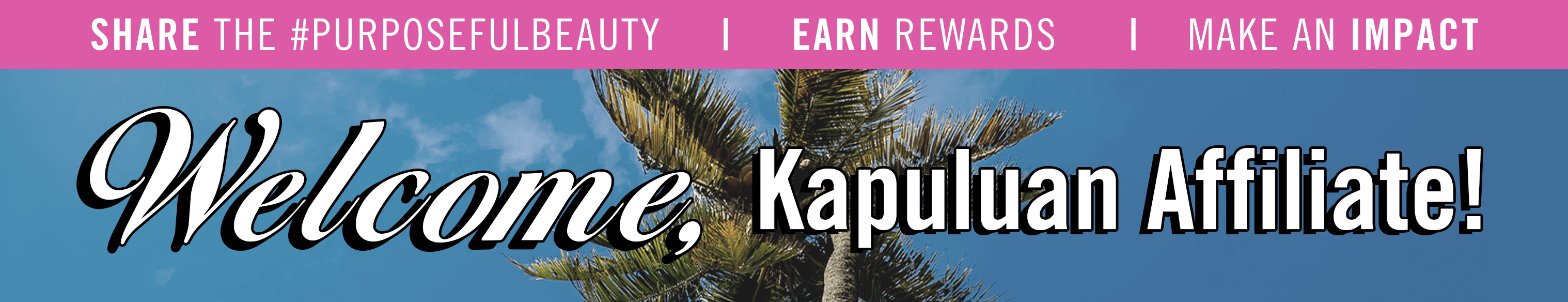 Banner with a palm tree against a blue sky. Text reads: "Welcome, Kapuluan Affiliate!" at the bottom and "Share the #PurposefulBeauty | Earn Rewards | Make an Impact" at the top.